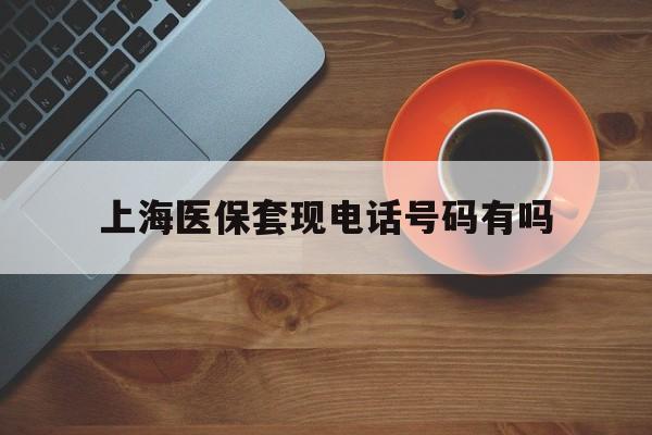 保亭最新上海医保套现电话号码有吗方法分析(最方便真实的保亭上海医保卡能套现的地方吗电话方法)