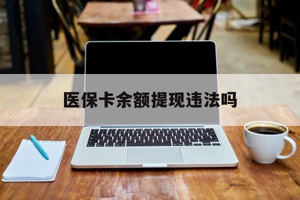 保亭最新医保卡余额提现违法吗方法分析(最方便真实的保亭医保卡余额提现违法吗安全吗方法)